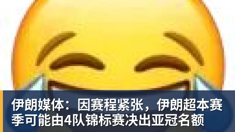 伊朗媒体：因赛程紧张，伊朗超本赛季可能由4队锦标赛决出亚冠名额