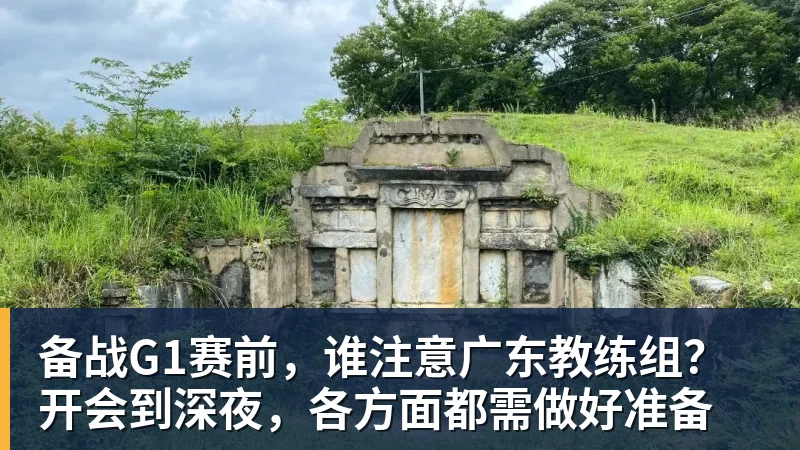 备战G1赛前，谁注意广东教练组？开会到深夜，各方面都需做好准备