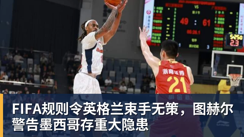 PG电子FIFA规则令英格兰束手无策，图赫尔警告墨西哥存重大隐患