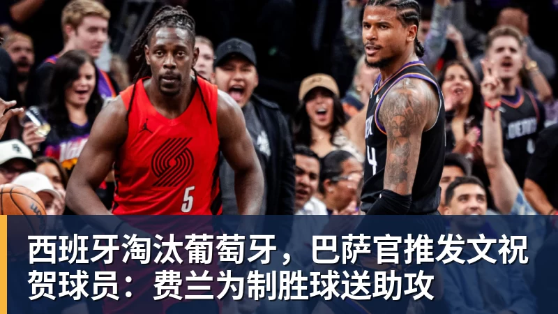 PG电子西班牙淘汰葡萄牙，巴萨官推发文祝贺球员：费兰为制胜球送助攻