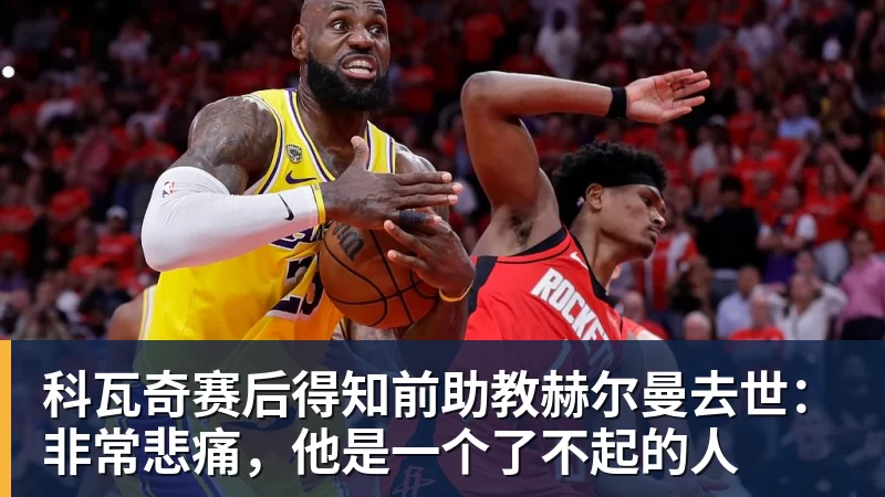 PG电子科瓦奇赛后得知前助教赫尔曼去世：非常悲痛，他是一个了不起的人