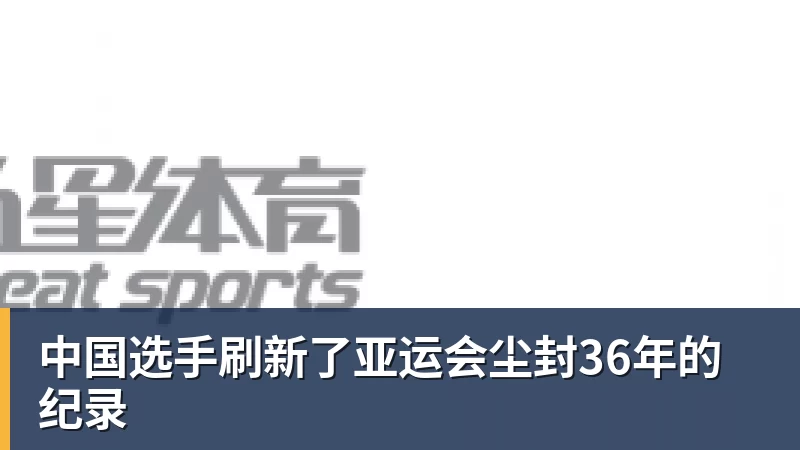 PG电子中国选手刷新了亚运会尘封36年的纪录