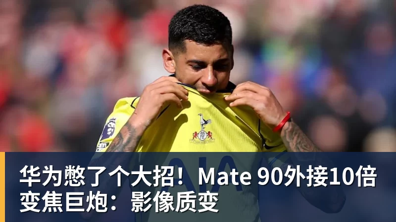 PG电子华为憋了个大招！Mate 90外接10倍变焦巨炮：影像质变