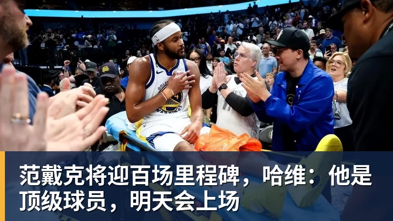 PG电子范戴克将迎百场里程碑，哈维：他是顶级球员，明天会上场