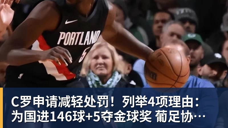 PG电子C罗申请减轻处罚！列举4项理由：为国进146球+5夺金球奖 葡足协认可